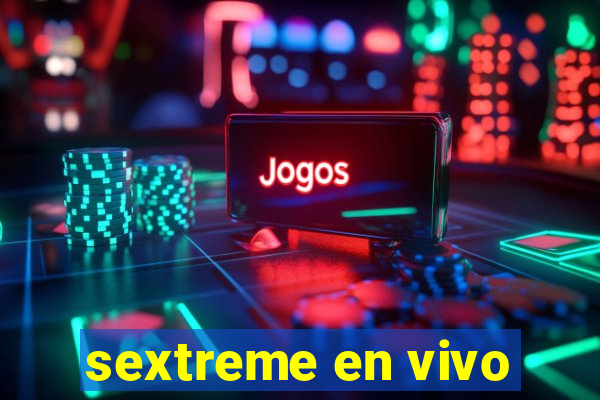 sextreme en vivo